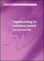 Implementing Eu Pollution Control: Law And Integration (Cambridge Studies In European Law And Policy)
