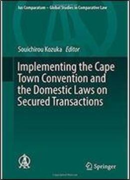 Implementing The Cape Town Convention And The Domestic Laws On Secured Transactions (ius Comparatum - Global Studies In Comparative Law)