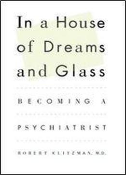 In A House Of Dreams And Glass: Becoming A Psychiatrist