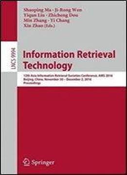 Information Retrieval Technology: 12th Asia Information Retrieval Societies Conference, Airs 2016, Beijing, China, November 30 December 2, 2016, Proceedings (lecture Notes In Computer Science)