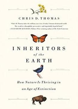 Inheritors Of The Earth: How Nature Is Thriving In An Age Of Extinction