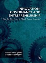 Innovation, Governance And Entrepreneurship: How Do They Evolve In Middle Income Countries?: New Concepts, Trends And Challenges