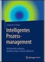 Intelligentes Prozessmanagement: Marktanteile Ausbauen, Qualitat Steigern, Kosten Reduzieren
