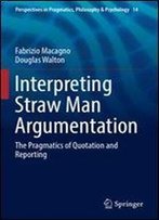 Interpreting Straw Man Argumentation: The Pragmatics Of Quotation And Reporting (Perspectives In Pragmatics, Philosophy & Psychology)