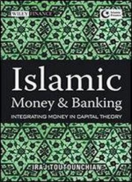 Islamic Money And Banking: Integrating Money In Capital Theory