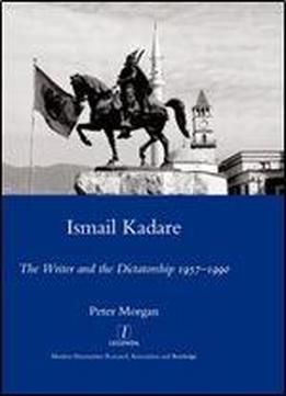 Ismail Kadare: The Writer And The Dictatorship 1957-1990 (legenda Main Series)