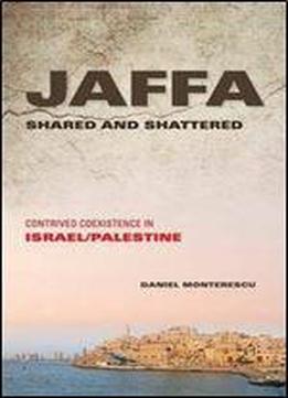 Jaffa Shared And Shattered: Contrived Coexistence In Israel/palestine (public Cultures Of The Middle East And North Africa)