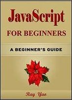 Javascript: Javascript For Beginners, Learn Javascript Fast! A Smart Way To Learn Js In 8 Hours
