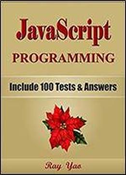 Javascript Programming(2 Edition), Learn Coding Fast! (with 100 Tests & Answers) Crash Course, Quick Start Guide, Tutorial Book With Hands-on Projects In Easy Steps! An Ultimate Beginner's Guide!