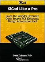 Kicad Like A Pro: Learn The World S Favourite Open Source Pcb Electronic Design Automation Tool And Make Your Own Professional Pcbs!