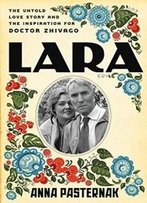 Lara: The Untold Love Story And The Inspiration For Doctor Zhivago