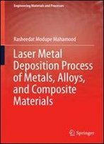 Laser Metal Deposition Process Of Metals, Alloys, And Composite Materials (Engineering Materials And Processes)