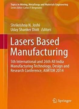 Lasers Based Manufacturing: 5th International And 26th All India Manufacturing Technology, Design And Research Conference, Aimtdr 2014 (topics In Mining, Metallurgy And Materials Engineering)