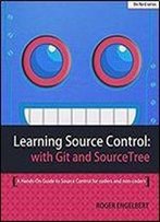 Learning Source Control With Git And Sourcetree: A Hands-On Guide To Source Control For Coders And Non-Coders
