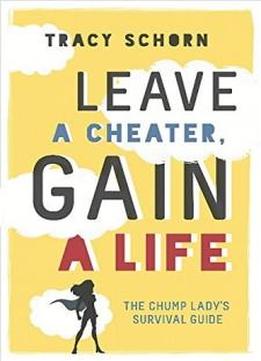 Leave A Cheater, Gain A Life: The Chump Lady's Survival Guide