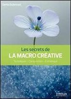 Les Secrets De La Macro Creative : Techniques - Composition - Esthetique