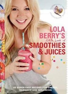 Lola Berry's Little Book Of Smoothies And Juices