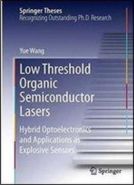 Low Threshold Organic Semiconductor Lasers: Hybrid Optoelectronics And Applications As Explosive Sensors (springer Theses)