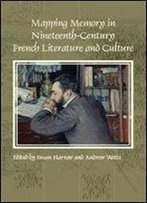 Mapping Memory In Nineteenth-Century French Literature And Culture (Faux Titre)
