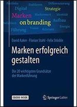 Marken Erfolgreich Gestalten: Die 20 Wichtigsten Grundsatze Der Markenfuhrung (german Edition)