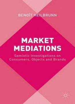 Market Mediations: Semiotic Investigations On Consumers, Objects And Brands