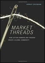Market Threads: How Cotton Farmers And Traders Create A Global Commodity