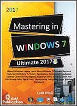 Mastering In Windows 7 Ultimate 2017 (update): Learn About Detail Window 7, Advance Features Of Window Apps, Control Panel, Registry, Services Include Group Policy Tips & Trick, Shortcut Key & More.