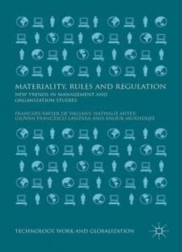 Materiality, Rules And Regulation: New Trends In Management And Organization Studies (technology, Work And Globalization)