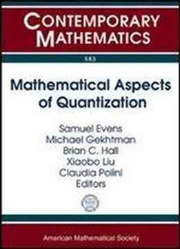 Mathematical Aspects Of Quantization: Center For Mathematics At Notre Dame Summer School And Conference May 31-june 10, 2011 Notre Dame Univerisity, Notre Dame, Indiana (contemporary Mathematics)
