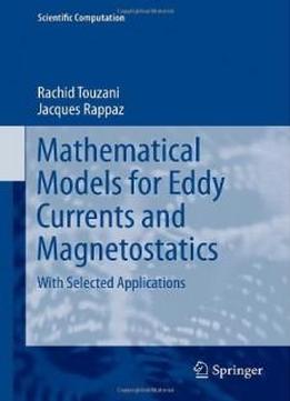 Mathematical Models For Eddy Currents And Magnetostatics: With Selected Applications (scientific Computation)