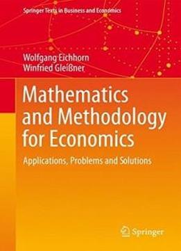 Mathematics And Methodology For Economics: Applications, Problems And Solutions (springer Texts In Business And Economics)