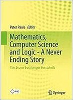 Mathematics, Computer Science And Logic - A Never Ending Story: The Bruno Buchberger Festschrift