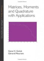 Matrices, Moments And Quadrature With Applications (Princeton Series In Applied Mathematics)