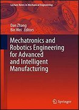 Mechatronics And Robotics Engineering For Advanced And Intelligent Manufacturing (lecture Notes In Mechanical Engineering)