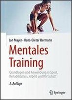 Mentales Training: Grundlagen Und Anwendung In Sport, Rehabilitation, Arbeit Und Wirtschaft