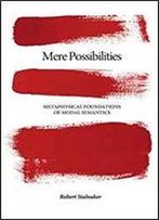 Mere Possibilities: Metaphysical Foundations Of Modal Semantics (Carl G. Hempel Lecture Series)