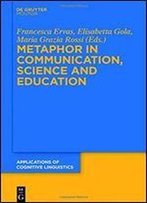 Metaphor In Communication, Science And Education (Applications Of Cognitive Linguistics)