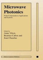 Microwave Photonics: From Components To Applications And Systems