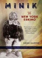 Minik: The New York Eskimo: An Arctic Explorer, A Museum, And The Betrayal Of The Inuit People