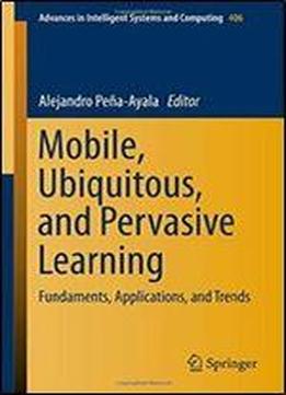 Mobile, Ubiquitous, And Pervasive Learning: Fundaments, Applications, And Trends (advances In Intelligent Systems And Computing)