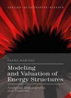 Modeling And Valuation Of Energy Structures: Analytics, Econometrics, And Numerics (Applied Quantitative Finance)
