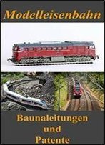 Modelleisenbahn: Bauanleitungen Und Patente (German Edition)
