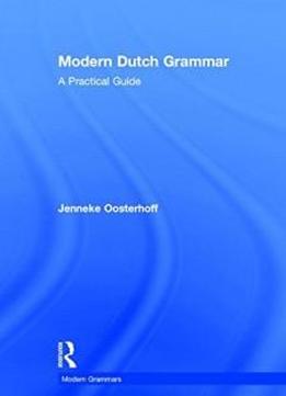 Modern Dutch Grammar: A Practical Guide (modern Grammars)