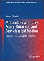 Molecular Symmetry, Super-Rotation, And Semiclassical Motion: New Ideas For Solving Old Problems (Springer Series On Atomic, Optical, And Plasma Physics)