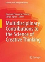 Multidisciplinary Contributions To The Science Of Creative Thinking (Creativity In The Twenty First Century)