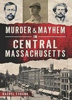 Murder & Mayhem In Central Massachusetts (True Crime)