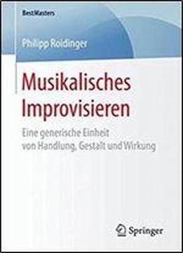 Musikalisches Improvisieren: Eine Generische Einheit Von Handlung, Gestalt Und Wirkung (bestmasters)