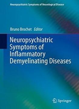 Neuropsychiatric Symptoms Of Inflammatory Demyelinating Diseases (neuropsychiatric Symptoms Of Neurological Disease)