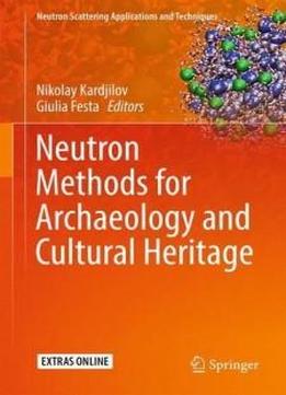 Neutron Methods For Archaeology And Cultural Heritage (neutron Scattering Applications And Techniques)