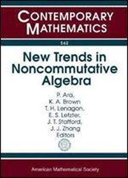 New Trends In Noncommutative Algebra: A Conference In Honor Of Ken Goodearl's 65th Birthday August 9-14, 2010 University Of Washington, Seattle, Wa (contemporary Mathematics)